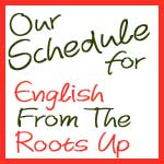 Our English From The Roots Up Schedule